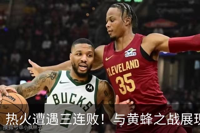 热火遭遇三连败！与黄蜂之战展现出四个重要真相
